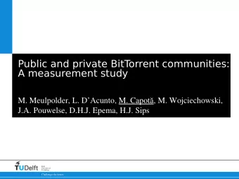 Public and private BitT  orrent communities:  A measurement study  M. Meulpolder, L. DAcunto, M.