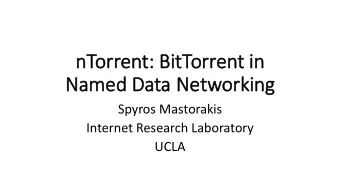 nT  nTorrent:  : Bi  BitTorrent in  in  Nam  Named Data  a Ne  Networ  orkin  ing  Spyros