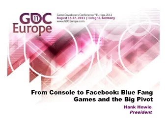 From Console to Facebook: Blue Fang  Games and the Big Pivot  Hank Howie  President  Blue  Fang
