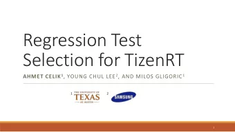 Regression Test  Selection for TizenRT AHMET CELIK 1 , YOUNG CHUL LEE 2 , AND MILOS GLIGORIC 1  1