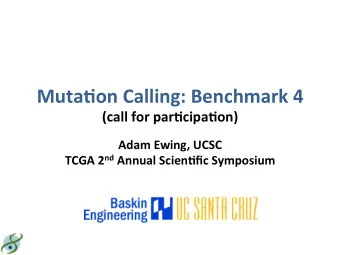 MutaGon Calling: Benchmark  4 (call  for parGcipaGon)    Adam Ewing, UCSC TCGA  2 nd