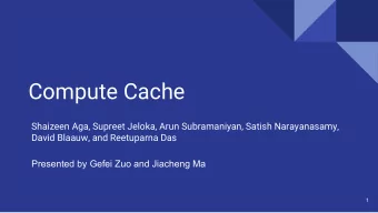 Compute Cache  Shaizeen Aga, Supreet Jeloka, Arun Subramaniyan, Satish Narayanasamy,  David Blaauw,