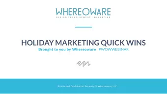 HOLIDAY MARKETING QUICK WINS Brought to you by Whereoware #WOWWEBINAR  Private and Confidential.