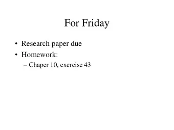 For Friday  Research paper due  Homework:  Chaper 10, exercise 43  Final Exam