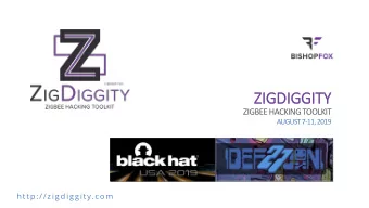 ZIGDIGGITY  ZIGBEE HACKING TOOLKIT  AUGUST 7-11, 2019  http://zigdiggity.c om  NEW ZIGBEE HACKING
