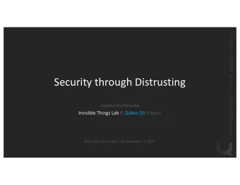 Security  through  Distrusting  Joanna  Rutkowska  Invisible  Things  Lab &amp;