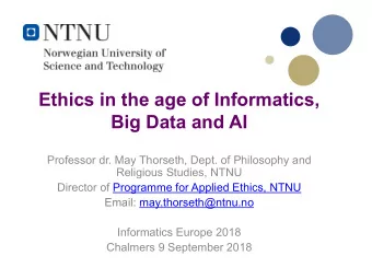 Ethics in the age of Informatics,  Big Data and AI  Professor dr. May Thorseth, Dept. of Philosophy