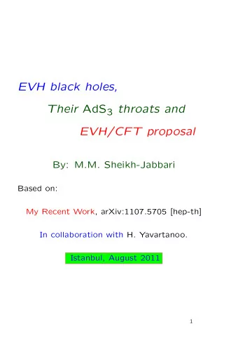 EVH black holes, Their AdS 3 throats and  EVH/CFT proposal  By: M.M. Sheikh-Jabbari  Based on:  My