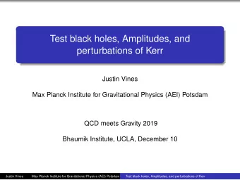Test black holes, Amplitudes, and  perturbations of Kerr  Justin Vines  Max Planck Institute for