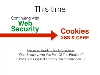 This time  Continuing with  Web  Security  Cookies  XSS &amp; CSRF  Required reading for this