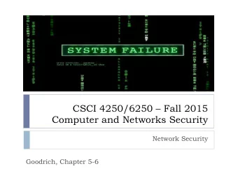 CSCI 4250/6250  Fall 2015  Computer and Networks Security  Network Security  Goodrich, Chapter