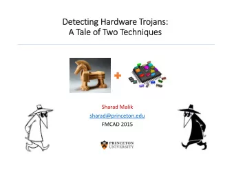 Detecting Hardware Trojans:  A Tale of Two Techniques  Sharad Malik  sharad@princeton.edu  FMCAD