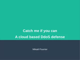 Catch me if you can  A cloud based DdoS defense  Mikal Fourrier  DDoS attacks  Goal: prevent