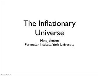 The Inflationary  Universe  Matt Johnson  Perimeter Institute/York University  Thursday, 4 July, 13