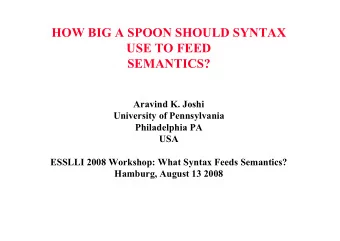 HOW BIG A SPOON SHOULD SYNTAX  USE TO FEED  SEMANTICS?  Aravind K. Joshi  University of