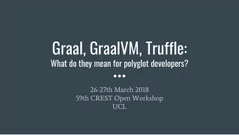 Graal, GraalVM, Truffle:  What do they mean for polyglot developers?  26-27th March 2018  59th