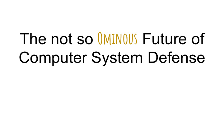 the not so ominous future of computer system defense who