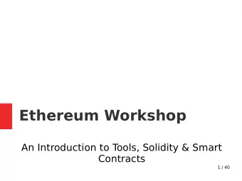 Ethereum Workshop  An Introduction to T  ools, Solidity &amp; Smart  Contracts  1 / 40  Preparation