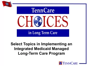 Select Topics in Implementing an  Integrated Medicaid Managed  Long-Term Care Program  TennCare