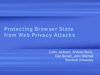 Protecting Brow ser State  from Web Privacy Attacks  Collin Jackson, Andrew Bortz,  Dan Boneh, John