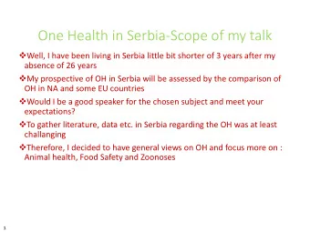 One Health in Serbia-Scope of my talk  Well, I have been living in Serbia little bit shorter of
