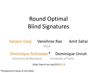 Blind Signatures  Sanjam Garg      Vanishree Rao       Amit Sahai  UCLA  Dominique Schroeder*