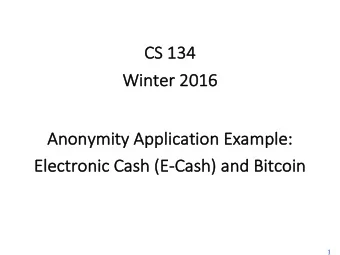 CS 134  CS  134  Wi  Winter 2016  Anonymity Applica  cation Example:  Elect  ctronic  c Cash