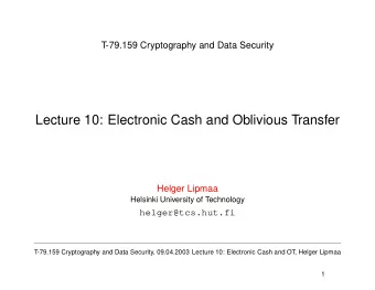 Lecture 10: Electronic Cash and Oblivious Transfer  Helger Lipmaa  Helsinki University of