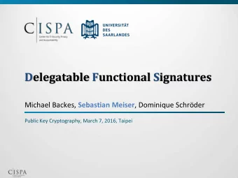 Delegatable Functional Signatures Michael Backes, Sebastian Meiser , Dominique Schrder  Public