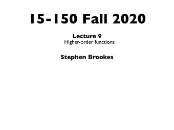 15-150 Fall 2020  Lecture 9  Higher-order functions  Stephen Brookes Transforming  We focus first
