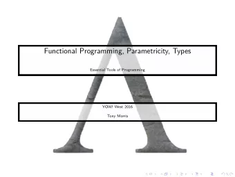 Functional Programming, Parametricity, Types  Essential Tools of Programming  YOW! West 2016  Tony