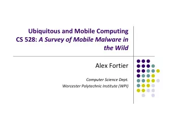 Ubiquitous and Mobile Computing CS 528: A Survey of Mobile Malware in the Wild Alex Fortier