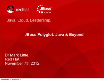 JBoss Polyglot: Java &amp; Beyond  Dr Mark Little,  Red Hat,  November 7th 2012.  1  Wednesday, 7