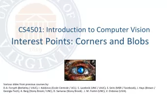 Interest Points: Corners and Blobs  Various slides from previous courses by:  D.A. Forsyth