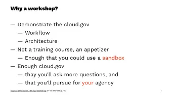 Why a workshop?   Demonstrate the cloud.gov   Workflow   Architecture   Not a training