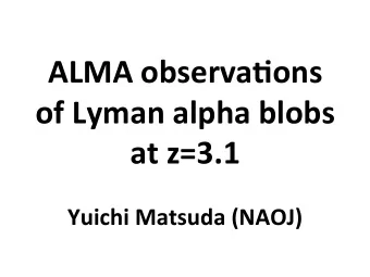 ALMA observa,ons  of Lyman alpha blobs  at z=3.1 Yuichi Matsuda (NAOJ)  Lyman alpha blobs (LABs)