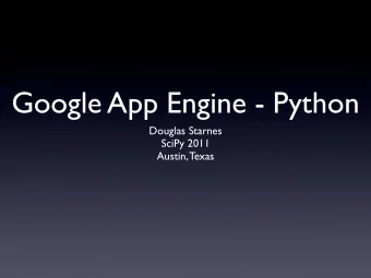 Google App Engine - Python  Douglas Starnes  SciPy 2011  Austin, Texas  Agenda  Lightning