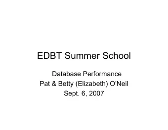 EDBT Summer School  Database Performance  Pat &amp; Betty (Elizabeth) ONeil  Sept. 6, 2007
