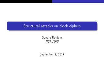 Structural attacks on block ciphers  Sondre Rnjom  NSM/UiB  September 2, 2017 1 Preliminaries 2