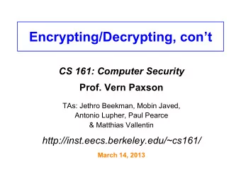 Encrypting/Decrypting, cont  CS 161: Computer Security  Prof. Vern Paxson  TAs: Jethro Beekman,