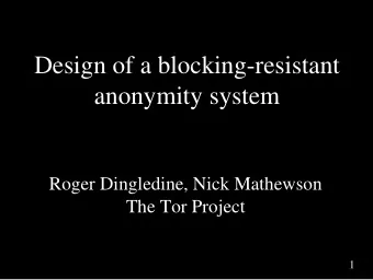 Design of a blocking-resistant  anonymity system  Roger Dingledine, Nick Mathewson  The Tor Project