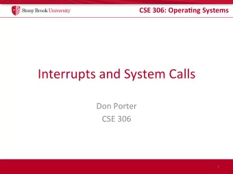 Interrupts and System Calls  Don Porter  CSE 306  1  CSE 306: Opera.ng Systems  Last Time  Ok,
