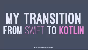 MY TRANSITION FROM SWIFT TO KOTLIN  Twitter: @allonsykraken Blog: krakendev.io A LITTLE BIT ABOUT