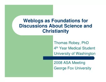 Weblogs as Foundations for  Discussions About Science and  Christianity  Thomas Robey, PhD 4 th