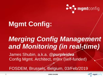 Mgmt Config:  Merging Config Management  and Monitoring (in real-time) James Shubin, a.k.a. @