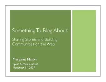 Something To Blog About:  Sharing Stories and Building  Communities on the Web  Margaret Mason