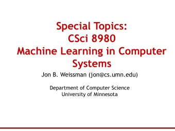 Special Topics:  CSci 8980  Machine Learning in Computer  Systems  Jon B. Weissman (jon@cs.umn.edu)
