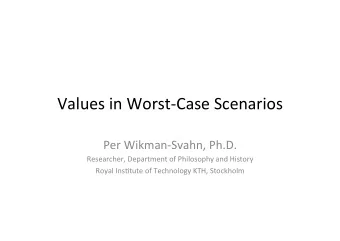 Values in Worst-Case Scenarios  Per Wikman-Svahn, Ph.D.  Researcher, Department of Philosophy and