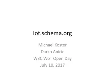 iot.schema.org  Michael Koster  Darko Anicic  W3C WoT Open Day  July 10, 2017  The Problem  Many