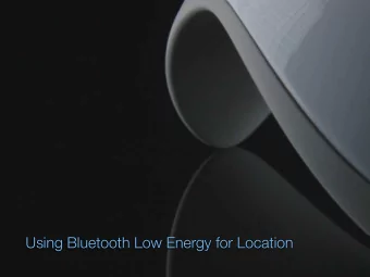 Using Bluetooth Low Energy for Location  What is BLE?  Bluetooth Low Energy  Originally designed by